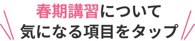 春期講習について気になる項目をタップ